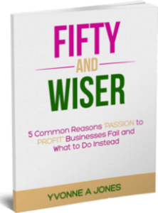 Fifty and Wiser: 5 Reasons ‘Passion to Profit’ Businesses Fail and What To Do Instead”