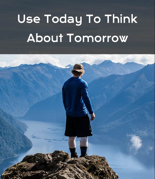 today to think about tomorrow